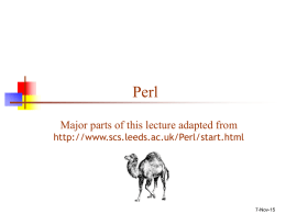 Perl Major parts of this lecture adapted from http://www.scs.leeds.ac.uk/Perl/start.html  7-Nov-15 Why Perl?   Perl is built around regular expressions        REs are good for string processing Therefore Perl.
