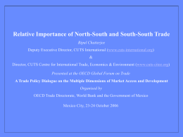 Relative Importance of North-South and South-South Trade Bipul Chatterjee Deputy Executive Director, CUTS International (www.cuts-international.org)  & Director, CUTS Centre for International Trade, Economics &