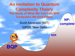 An Invitation to Quantum Complexity Theory The Study of What We Can’t Do With Computers We Don’t Have  Scott Aaronson (MIT) QIP08, New Delhi SZK  BQP  NPcomplete.