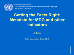 United Nations Economic Commission for Europe Statistical Division  Getting the Facts Right: Metadata for MDG and other indicators UNECE Baku, Azerbaijan, 2 July 2013