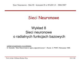 Sieci Neuronowe - Rok III - kierunek IS w IFAiIS UJ – 2006/2007  Sieci Neuronowe Wykład 8 Sieci neuronowe o radialnych funkcjach bazowych wykład przygotowany.