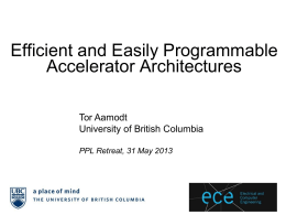 Efficient and Easily Programmable Accelerator Architectures Tor Aamodt University of British Columbia PPL Retreat, 31 May 2013