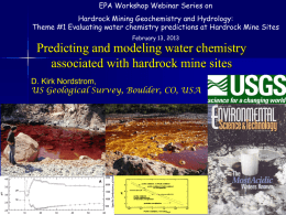 EPA Workshop Webinar Series on Hardrock Mining Geochemistry and Hydrology: Theme #1 Evaluating water chemistry predictions at Hardrock Mine Sites February 13, 2013  Predicting.