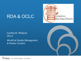 RDA & OCLC  Cynthia M. Whitacre OCLC WorldCat Quality Management & Partner Content  The world’s libraries.