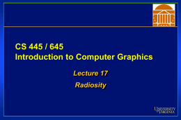 CS 445 / 645 Introduction to Computer Graphics Lecture 17 Radiosity Assignment Four Write a ray tracer You’ll have complete control • Input file format  • User.