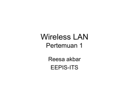 Wireless LAN Pertemuan 1 Reesa akbar EEPIS-ITS Wireless LAN • Alternatif media network selain kabel • Menggunakan Standar IEEE 802 • Bekerja di Layer 2 (OSI.