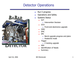 Detector Operations     Run 5 progress Operations and Safety Systems Status   SVT     Intervention Decision  DCH Front-end electronics upgrade DIRC EMC IFR  Barrel upgrade progress and plans  Avalanche mode Trigger  Z tracking upgrade MDI Identification.