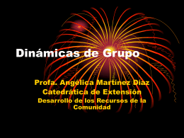 Dinámicas de Grupo Profa. Angélica Martínez Díaz Catedrática de Extensión Desarrollo de los Recursos de la Comunidad.