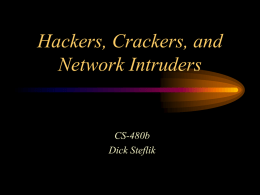 Hackers, Crackers, and Network Intruders  CS-480b Dick Steflik Agenda • • • • • •  Hackers and their vocabulary Threats and risks Types of hackers Gaining access Intrusion detection and prevention Legal and ethical issues.