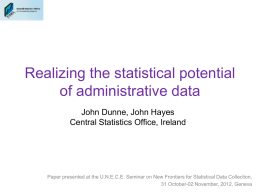 Realizing the statistical potential of administrative data John Dunne, John Hayes Central Statistics Office, Ireland  Paper presented at the U.N.E.C.E.