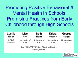 Promoting Positive Behavioral & Mental Health in Schools: Promising Practices from Early Childhood through High Schools Lucille Eber  Lise Fox  Beth Harn  Krista Kutash  George Sugai  IL PBIS Network  University of S.