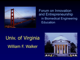 Forum on Innovation and Entrepreneurship in Biomedical Engineering Education  Univ. of Virginia William F. Walker.