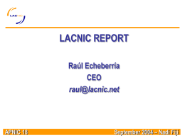 LACNIC REPORT Raúl Echeberría CEO raul@lacnic.net  APNIC 18  September 2004 – Nadi Fiji LACNIC’S RESULTS SINCE ITS BEGINNING Results (US$)  250.000  200.000  150.000  Incomes Expenses  100.000  50.000  Q2/02  APNIC 18  Q3/02  Q4/02  Q1/03  Q2/03  Q3/03  Q4/03  Q1/04  Q2/04  September 2004 – Nadi Fiji.
