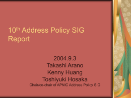 10th Address Policy SIG Report 2004.9.3 Takashi Arano Kenny Huang Toshiyuki Hosaka Chair/co-chair of APNIC Address Policy SIG.