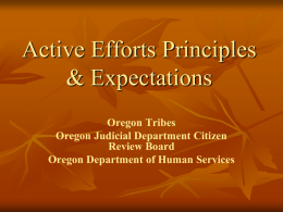 Active Efforts Principles & Expectations Oregon Tribes Oregon Judicial Department Citizen Review Board Oregon Department of Human Services.