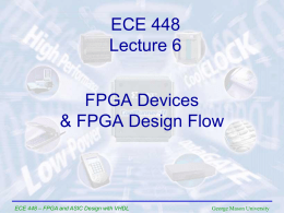 ECE 448 Lecture 6  FPGA Devices & FPGA Design Flow  ECE 448 – FPGA and ASIC Design with VHDL  George Mason University.
