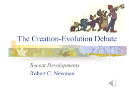 The Creation-Evolution Debate  Recent Developments Robert C. Newman Some Favorable Evidence for Evolution           Old earth, some 4-5 billion years Initially no life Then just simple life Then.