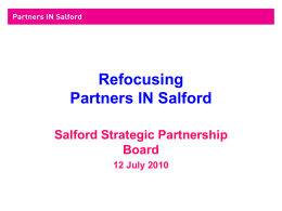 Refocusing Partners IN Salford Salford Strategic Partnership Board 12 July 2010 The question we want to answer  What would a local strategic partnership fit for Salford’s.