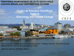TRAVERSES FROM PATRIOT HILLS TO SOUTH POLE: CHILEAN (BRAZILIAN) CONTRIBUTION TO ITASE  Centro de Estudios Científicos Valdivia Glaciology and Climate Change  Gino Casassa*, Andrés Rivera*.#,
