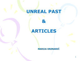 UNREAL PAST &  ARTICLES  MARIJA KRZNARIĆ THE UNREAL PAST - is used after the expressions: Croatian  Croatian  I wish  suppose  if only  it’s (high) time  as if  I’d rather  would to God  imagine  with the.