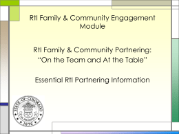 RtI Family & Community Engagement Module RtI Family & Community Partnering: “On the Team and At the Table” Essential RtI Partnering Information.