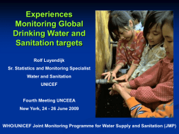 Experiences Monitoring Global Drinking Water and Sanitation targets Rolf Luyendijk Sr. Statistics and Monitoring Specialist Water and Sanitation UNICEF  Fourth Meeting UNCEEA New York, 24 - 26 June 2009  WHO/UNICEF.