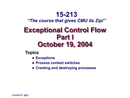 15-213  “The course that gives CMU its Zip!”  Exceptional Control Flow Part I October 19, 2004 Topics     class15.ppt  Exceptions Process context switches Creating and destroying processes.