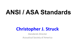 ANSI / ASA Standards Christopher J. Struck Standards Director Acoustical Society of America.