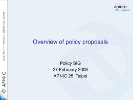 Overview of policy proposals  Policy SIG 27 February 2008 APNIC 25, Taipei prop-050: IPv4 resource transfers • Problem this proposal aims to address – Current.