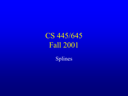 CS 445/645 Fall 2001 Splines Last Class • Hermite and Bézier Splines – Understand how these curves are defined • The G matrix  – Understand how.