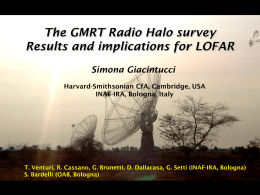 The GMRT Radio Halo survey Results and implications for LOFAR Simona Giacintucci Harvard-Smithsonian CfA, Cambridge, USA INAF-IRA, Bologna, Italy  T.