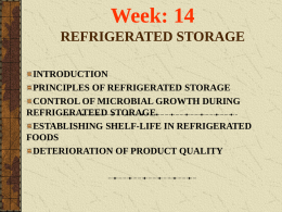 Week: 14 REFRIGERATED STORAGE INTRODUCTION PRINCIPLES OF REFRIGERATED STORAGE CONTROL OF MICROBIAL GROWTH DURING REFRIGERATEED STORAGE ESTABLISHING SHELF-LIFE IN REFRIGERATED FOODS DETERIORATION OF PRODUCT QUALITY.