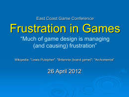East Coast Game Conference  Frustration in Games “Much of game design is managing (and causing) frustration” Wikipedia: "Lewis Pulsipher"; "Britannia (board game)"; "Archomental“  26 April.