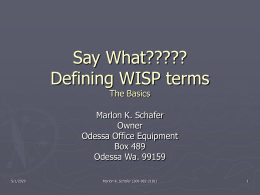 Say What????? Defining WISP terms The Basics  Marlon K. Schafer Owner Odessa Office Equipment Box 489 Odessa Wa.
