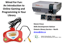Wired For Fun: An Introduction to Online Gaming and Programming in Your Library Steven Kraus Skills Development Advisor Ontario Library Service – North skraus@olsn.ca.