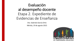 Evaluación al desempeño docente Etapa 2. Expediente de Evidencias de Enseñanza Dra. Gabriela García Ortiz Mérida, 19 de agosto 2015