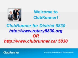 Welcome to ClubRunner! ClubRunner for District 5830 http://www.rotary5830.org OR http://www.clubrunner.ca/ 5830 ClubRunner  Connect. Collaborate. Communicate. Survey • How many of you are using ClubRunner now? • If you are,
