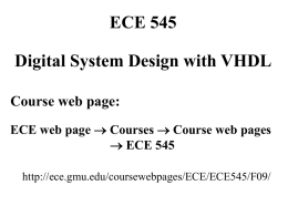 ECE 545  Digital System Design with VHDL Course web page: ECE web page  Courses  Course web pages  ECE 545 http://ece.gmu.edu/coursewebpages/ECE/ECE545/F09/