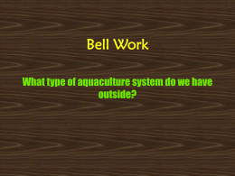 Bell Work What type of aquaculture system do we have outside? Types of Aquaculture Systems Area: Animal Science Unit: Aquaculture Lesson #7