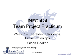 INFO 424 Team Project Practicum Week 7 – Feedback, User docs, Presentation tips Glenn Booker Notes partly from Prof.