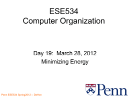 ESE534 Computer Organization  Day 19: March 28, 2012 Minimizing Energy Penn ESE534 Spring2012 -- DeHon.