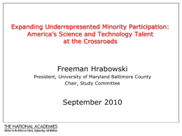 Expanding Underrepresented Minority Participation: America’s Science and Technology Talent at the Crossroads  Freeman Hrabowski President, University of Maryland Baltimore County Chair, Study Committee  September 2010
