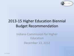 2013-15 Higher Education Biennial Budget Recommendation Indiana Commission for Higher Education December 13, 2012 11/7/2015