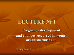 LECTURE № 1 Pregnancy development and changes occurred in women organism during it. Dr.