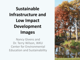 Sustainable Infrastructure and Low Impact Development Images Nancy Givens and Dr. Terry Wilson, WKU Center for Environmental Education and Sustainability.