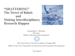 “SHATTERING” The Tower of Babel: and Making Interdisciplinary Research Happen Jacqueline C. Resnick Director Office of Research Development  The University of North Carolina at Chapel Hill Office of the.