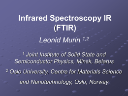 Infrared Spectroscopy IR (FTIR) Leonid Murin 1,2 Joint Institute of Solid State and Semiconductor Physics, Minsk, Belarus Oslo University, Centre for Materials Science and Nanotechnology, Oslo,