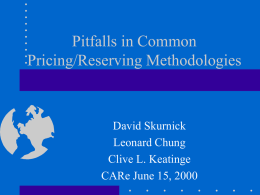 Pitfalls in Common Pricing/Reserving Methodologies  David Skurnick Leonard Chung Clive L. Keatinge CARe June 15, 2000