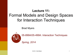 Lecture 11:  Formal Models and Design Spaces for Interaction Techniques Brad Myers 05-899A/05-499A: Interaction Techniques  Spring, 2014  © 2014 - Brad Myers.