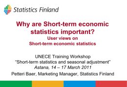 Why are Short-term economic statistics important? User views on Short-term economic statistics UNECE Training Workshop “Short-term statistics and seasonal adjustment” Astana, 14 – 17 March 2011 Petteri.